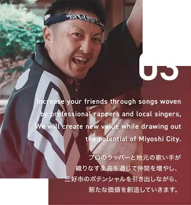 プロのラッパーと地元の歌い手が織りなす楽曲を通じて仲間を増やし、三好市のポテンシャルを引き出しながら、新たな価値を創造していきます。