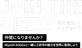 JOIN THE CREW　地方創生 × ヒップホップ　仲間になりませんか？Miyoshi DOGGsと一緒に三好市の魅力を世界に発信しよう